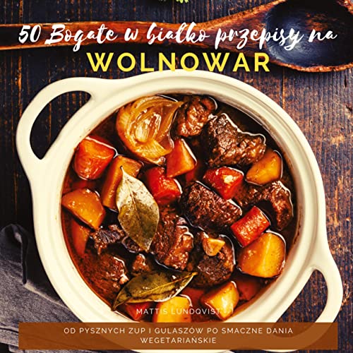 50 Bogate w białko przepisy na wolnowar: Od pysznych zup i gulaszów po smaczne dania wegetariańskie 50 Bogate w białko przepisy na wolnowar: Od pysznych zup i gulaszów po smaczne dania wegetariańskie