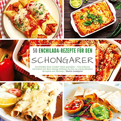 50 Enchilada-Rezepte für den Schongarer: Enchiladas Slow-Cooker-Style genießen - Von leckeren Gerichten mit Reis-Honig-Füllung, bis hin zu schmackhaften Rezepten mit Shrimps 50 Enchilada-Rezepte für den Schongarer: Enchiladas Slow-Cooker-Style genießen - Von leckeren Gerichten mit Reis-Honig-Füllung, bis hin zu schmackhaften Rezepten mit Shrimps von tredition
