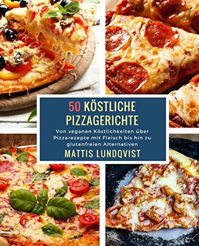50 Köstliche Pizzagerichte: Von veganen Köstlichkeiten über Pizzarezepte mit Fleisch bis hin zu glutenfreien Alternativen 50 Köstliche Pizzagerichte: Von veganen Köstlichkeiten über Pizzarezepte mit Fleisch bis hin zu glutenfreien Alternativen von CreateSpace Independent Publishing Platform