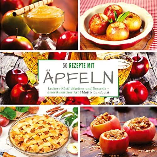 50 Rezepte mit Äpfeln: Leckere Köstlichkeiten und Desserts - Amerikanischer Art 50 Rezepte mit Äpfeln: Leckere Köstlichkeiten und Desserts - Amerikanischer Art
