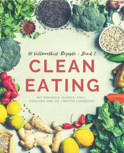 50 Vollwertkost-Rezepte - Band 2: Clean Eating mit Mangold, Quinoa, Chili, Avocado und Co. - Band 2 50 Vollwertkost-Rezepte - Band 2: Clean Eating mit Mangold, Quinoa, Chili, Avocado und Co. - Band 2 von CreateSpace Independent Publishing Platform