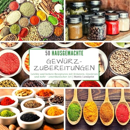 50 hausgemachte Gewürzzubereitungen: Leichte und leckere Rezepturen mit Kräutern, Gewürzen und mehr - amerikanischer Art 50 hausgemachte Gewürzzubereitungen: Leichte und leckere Rezepturen mit Kräutern, Gewürzen und mehr - amerikanischer Art von BuchHörnchen-Verlag