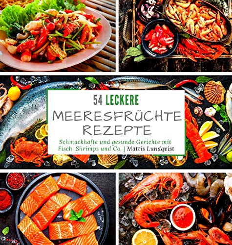 54 leckere Meeresfrüchterezepte: Schmackhafte und gesunde Gerichte mit Fisch, Shrimps und Co. 54 leckere Meeresfrüchterezepte: Schmackhafte und gesunde Gerichte mit Fisch, Shrimps und Co.