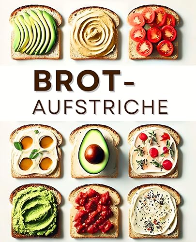 Brotaufstriche: 100 köstliche Rezepte für jede Gelegenheit und abwechslungsreiche Brotzeitmomente Brotaufstriche: 100 köstliche Rezepte für jede Gelegenheit und abwechslungsreiche Brotzeitmomente von BuchHörnchen-Verlag