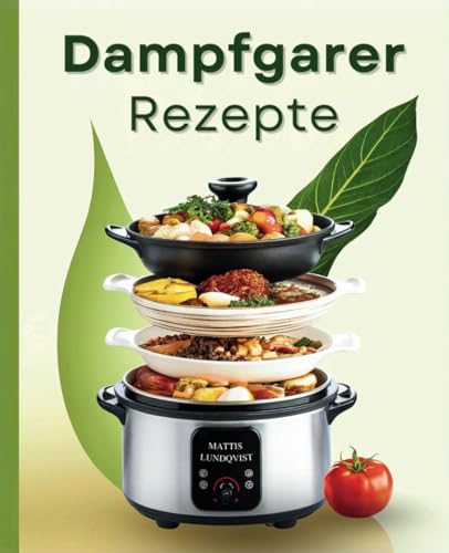 Dampfgarer-Rezepte: Schonend zubereitet für mehr Genuss & Nährstoffe | Minimaler Aufwand, maximaler Geschmack von BuchHörnchen-Verlag
