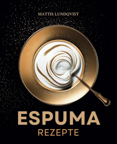 Espuma-Rezepte: Für Genießer und Ästheten: Leicht, luftig, lecker – die perfekte Krönung für jedes Gericht! Espuma-Rezepte: Für Genießer und Ästheten: Leicht, luftig, lecker – die perfekte Krönung für jedes Gericht! von BuchHörnchen-Verlag