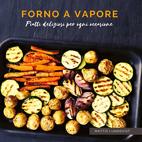 Forno a vapore: Piatti deliziosi per ogni occasione Forno a vapore: Piatti deliziosi per ogni occasione