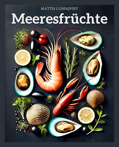 Meeresfrüchte: Von der Küste auf den Teller - 100 unwiderstehliche Rezepte einfach zubereitet - für Fischliebhaber und Neugierige Meeresfrüchte: Von der Küste auf den Teller - 100 unwiderstehliche Rezepte einfach zubereitet - für Fischliebhaber und Neugierige von BuchHörnchen-Verlag