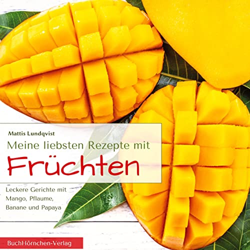 Meine liebsten Rezepte mit Früchten: Leckere Gerichte mit Mango, Pflaume, Banane und Papaya von BuchHörnchen-Verlag