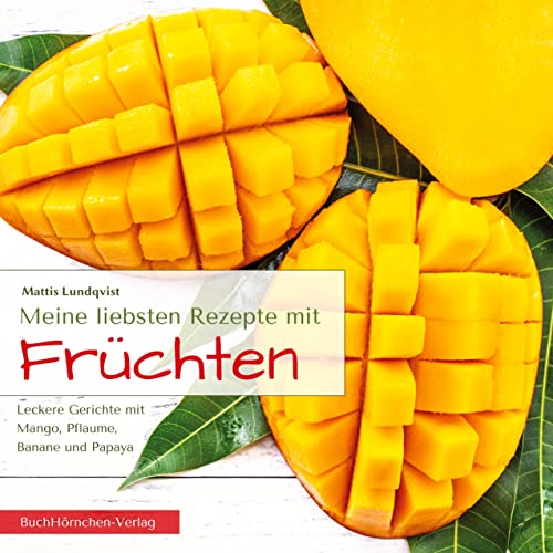 Meine liebsten Rezepte mit Früchten: Leckere Gerichte mit Mango, Pflaume, Banane und Papaya