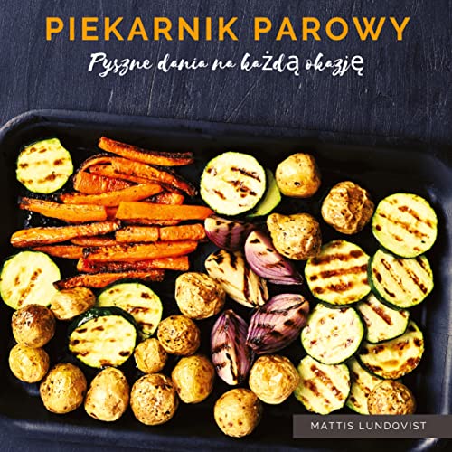Piekarnik parowy: Pyszne dania na każdą okazję: Pyszne dania na ka¿d¿ okazj¿ Piekarnik parowy: Pyszne dania na każdą okazję: Pyszne dania na ka¿d¿ okazj¿