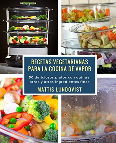Recetas vegetarianas para la cocina de vapor: 50 deliciosos platos con quinua, arroz y otros ingredientes finos Recetas vegetarianas para la cocina de vapor: 50 deliciosos platos con quinua, arroz y otros ingredientes finos von CreateSpace Independent Publishing Platform