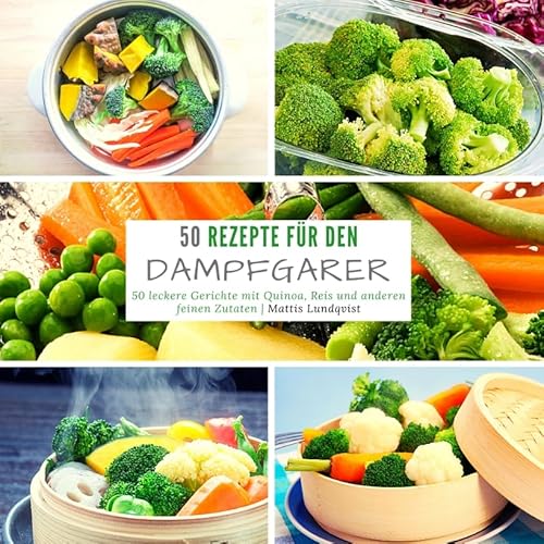Rezepte für den Dampfgarer: 50 leckere Gerichte mit Quinoa, Reis und anderen feinen Zutaten Rezepte für den Dampfgarer: 50 leckere Gerichte mit Quinoa, Reis und anderen feinen Zutaten von BuchHörnchen-Verlag