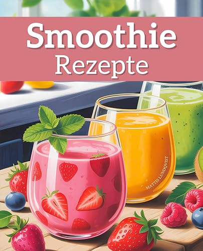 Smoothie-Rezepte: 100 leckere Getränke für mehr Power und Lebensfreude – jeden Tag ein neuer Genuss Smoothie-Rezepte: 100 leckere Getränke für mehr Power und Lebensfreude – jeden Tag ein neuer Genuss von BuchHörnchen-Verlag