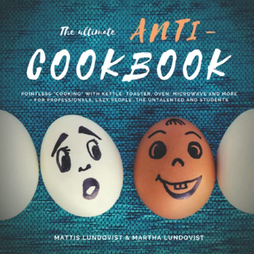 The ultimate Anti-Cookbook: Pointless "cooking" with kettle, toaster, oven, microwave and more - for professionals, lazy people, the untalented and students The ultimate Anti-Cookbook: Pointless "cooking" with kettle, toaster, oven, microwave and more - for professionals, lazy people, the untalented and students