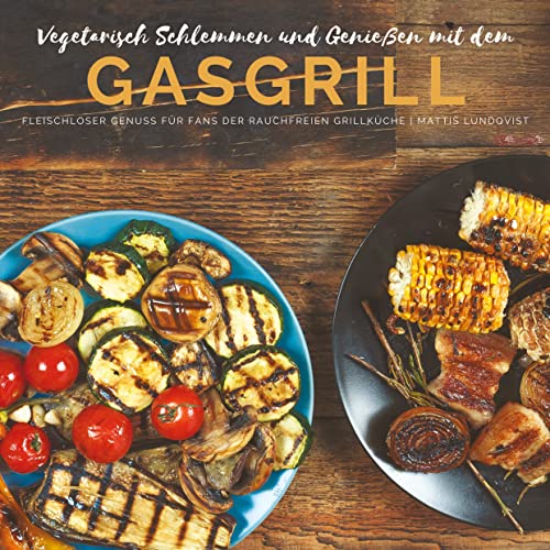 Vegetarisch Schlemmen und Genießen mit dem Gasgrill: Fleischloser Genuss für Fans der rauchfreien Grillküche von BuchHörnchen-Verlag