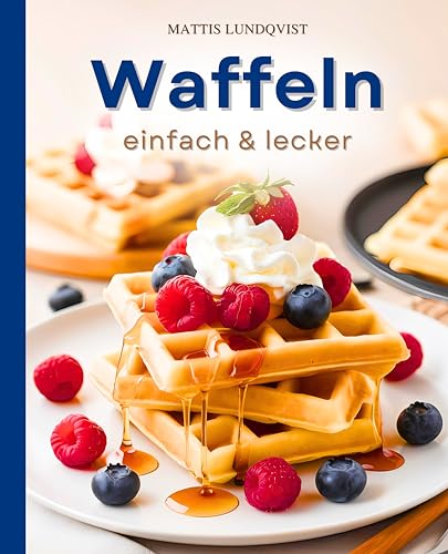 Waffeln – einfach & lecker: 100 köstliche & kreative Rezepte – von klassischen Teigen bis zu ausgefallenen Toppings für jede Gelegenheit von BuchHörnchen-Verlag