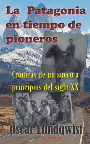 LA PATAGONIA en tiempo de pioneros: Crónicas de un sueco a principios del siglo XX von Saturn Förlag