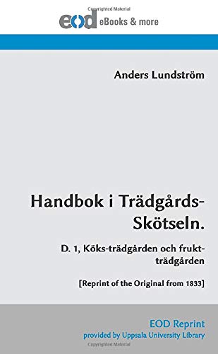 Handbok i Trädgårds-Skötseln.: D. 1, Köks-trädgården och frukt-trädgården [Reprint of the Original from 1833]