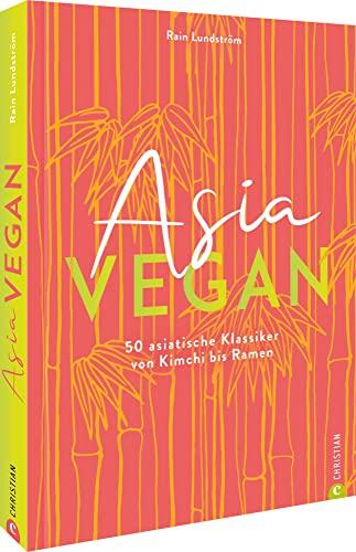 Kochbuch – Asia vegan: 50 vegane, asiatische Klassiker von Kimchi bis Ramen von Christian