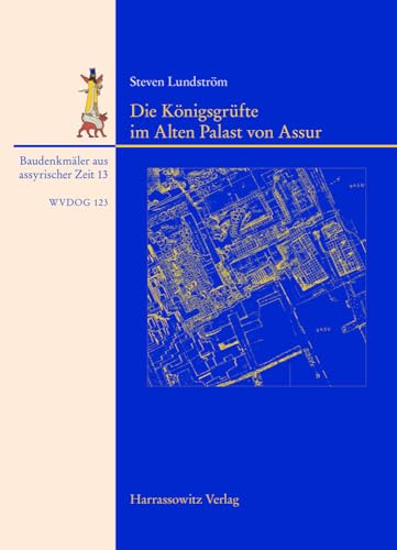 Die Königsgrüfte im Alten Palast von Assur (Ausgrabungen der Deutschen Orient-Gesellschaft in Assur. A: Baudenkmäler aus assyrischer Zeit, Band 13)