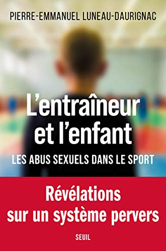 L'Entraîneur et l'enfant: Les abus sexuels dans le sport von Seuil