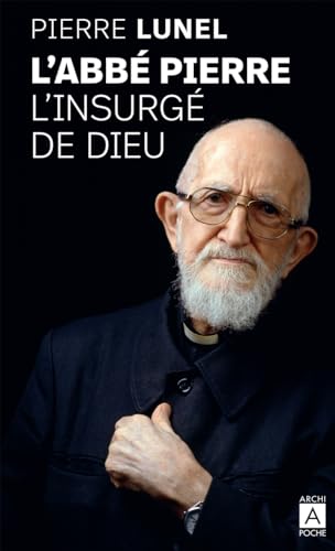 L'Abbé Pierre, l'insurgé de Dieu