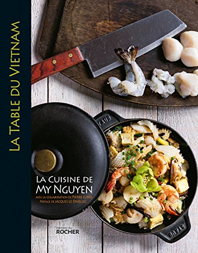 La table du Vietnam: La cuisine de My Nguyen
