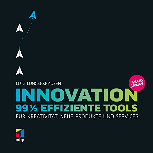 Innovation Plug & Play: 99½ effiziente Tools für Kreativität, neue Produkte und Services (mitp Business)