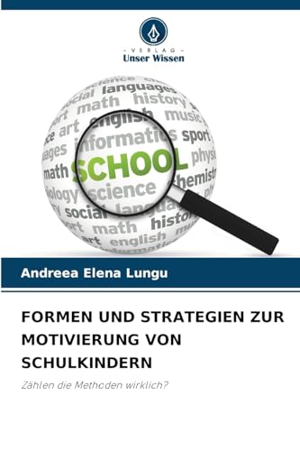 FORMEN UND STRATEGIEN ZUR MOTIVIERUNG VON SCHULKINDERN: Zählen die Methoden wirklich? von Verlag Unser Wissen