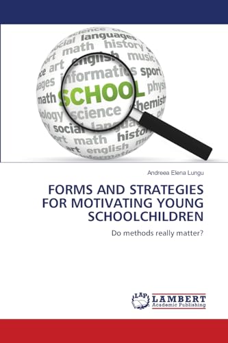 FORMS AND STRATEGIES FOR MOTIVATING YOUNG SCHOOLCHILDREN: Do methods really matter? von LAP LAMBERT Academic Publishing