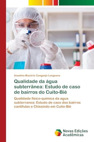 Qualidade da água subterrânea: Estudo de caso de bairros do Cuito-Bié: Qualidade fisico-quimica da agua subterranea: Estudo de caso dos bairros cantifulas e Chissindo em Cuito-Bié von Novas Edições Acadêmicas