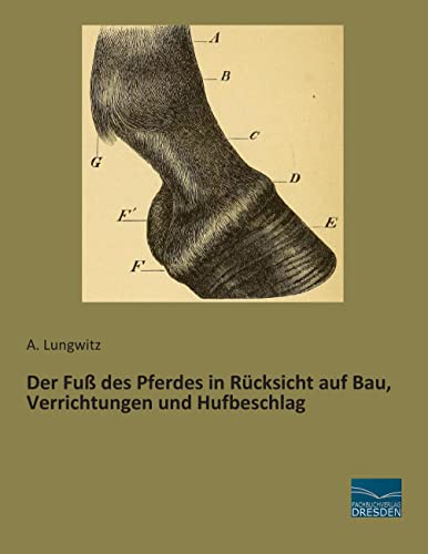Der Fuss des Pferdes in Ruecksicht auf Bau, Verrichtungen und Hufbeschlag von Fachbuchverlag-Dresden