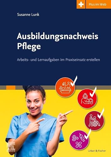 Ausbildungsnachweis Pflege: Arbeits- und Lernaufgaben im Praxiseinsatz erstellen - mit Zugang zum Elsevier-Portal Ausbildungsnachweis Pflege: Arbeits- und Lernaufgaben im Praxiseinsatz erstellen - mit Zugang zum Elsevier-Portal