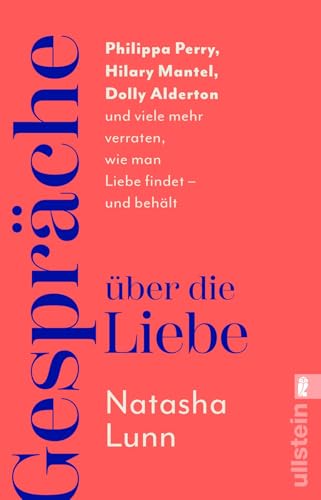 Gespräche über die Liebe: Philippa Perry, Hilary Mantel, Dolly Alderton und viele mehr verraten, wie man Liebe findet – und behält | »Dieses Buch könnte Ihr Leben verändern« Sunday Times von Ullstein Taschenbuch