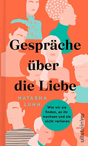 Gespräche über die Liebe: Wie wir sie finden, an ihr wachsen und sie nicht verlieren | Philippa Perry, Hilary Mantel, Dolly Alderton und viele mehr verraten wie man Liebe findet – und behält