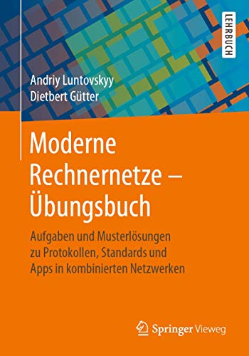 Moderne Rechnernetze - Übungsbuch: Aufgaben und Musterlösungen zu Protokollen, Standards und Apps in kombinierten Netzwerken