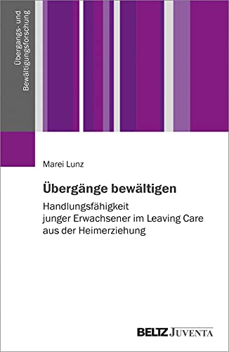 Übergänge bewältigen: Handlungsfähigkeit junger Erwachsener im Leaving Care aus der Heimerziehung (Übergangs- und Bewältigungsforschung) von Beltz Juventa
