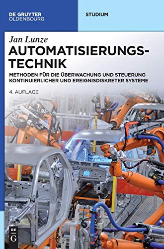 Automatisierungstechnik: Methoden für die Überwachung und Steuerung kontinuierlicher und ereignisdiskreter Systeme (De Gruyter Studium)