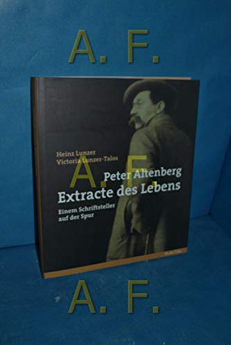 Peter Altenberg - Extracte des Lebens: Einem Schriftsteller auf der Spur Peter Altenberg - Extracte des Lebens: Einem Schriftsteller auf der Spur