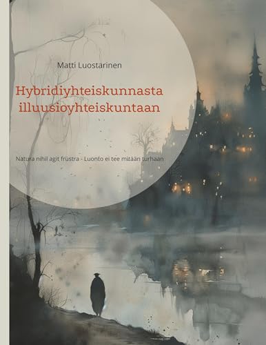 Hybridiyhteiskunnasta illuusioyhteiskuntaan: Natura nihil agit frustra - Luonto ei tee mitään turhaan von BoD – Books on Demand – Finnland