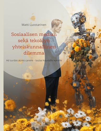 Sosiaalisen median sekä tekoälyn yhteiskunnallinen dilemma: Ad surdas aures canere - laulaa kuuroille korville von BoD – Books on Demand – Finnland