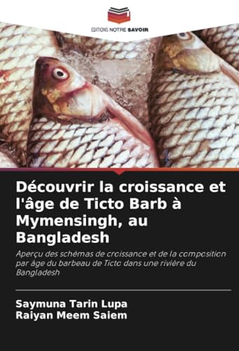 Découvrir la croissance et l'âge de Ticto Barb à Mymensingh, au Bangladesh: Aperçu des schémas de croissance et de la composition par âge du barbeau de Ticto dans une rivière du Bangladesh von Editions Notre Savoir