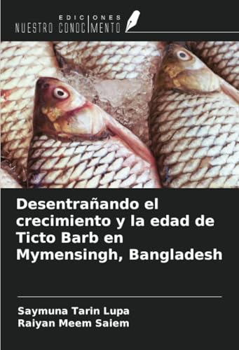 Desentrañando el crecimiento y la edad de Ticto Barb en Mymensingh, Bangladesh von Ediciones Nuestro Conocimiento