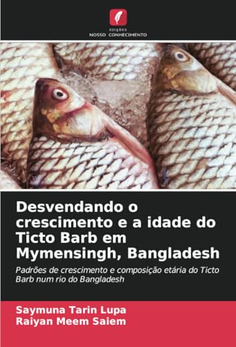 Desvendando o crescimento e a idade do Ticto Barb em Mymensingh, Bangladesh: Padrões de crescimento e composição etária do Ticto Barb num rio do Bangladesh von Edições Nosso Conhecimento