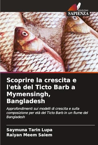 Scoprire la crescita e l'età del Ticto Barb a Mymensingh, Bangladesh: Approfondimenti sui modelli di crescita e sulla composizione per età del Ticto Barb in un fiume del Bangladesh von Edizioni Sapienza