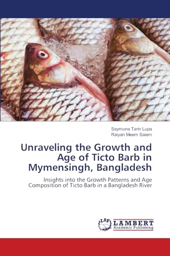 Unraveling the Growth and Age of Ticto Barb in Mymensingh, Bangladesh: Insights into the Growth Patterns and Age Composition of Ticto Barb in a Bangladesh River von LAP LAMBERT Academic Publishing