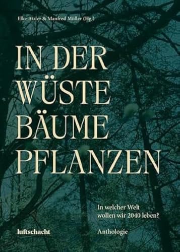 In der Wüste Bäume Pflanzen: In welcher Welt wollen wir 2040 leben? In der Wüste Bäume Pflanzen: In welcher Welt wollen wir 2040 leben? von Luftschacht Verlag