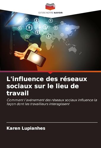 L'influence des réseaux sociaux sur le lieu de travail: Comment l'avènement des réseaux sociaux influence la façon dont les travailleurs interagissent von VDM Verlag
