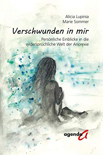 Verschwunden in mir: Persönliche Einblicke in die widersprüchliche Welt der Anorexie